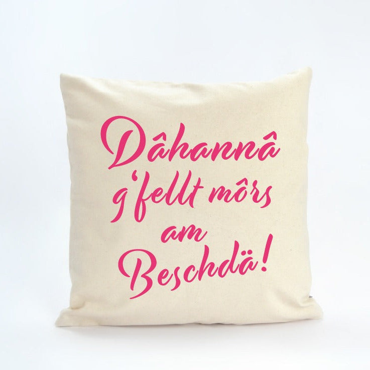„Dahanna g'fellts mors am Beschdä“ Kissen